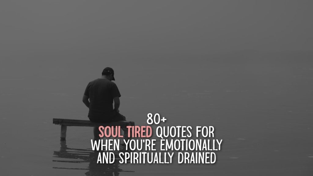 80__soul_tired_quotes_for_when_you_re_emotionally_and_spiritually_drained