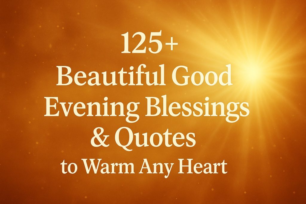 125+ Beautiful Good Evening Blessings & Quotes to Warm Any Heart