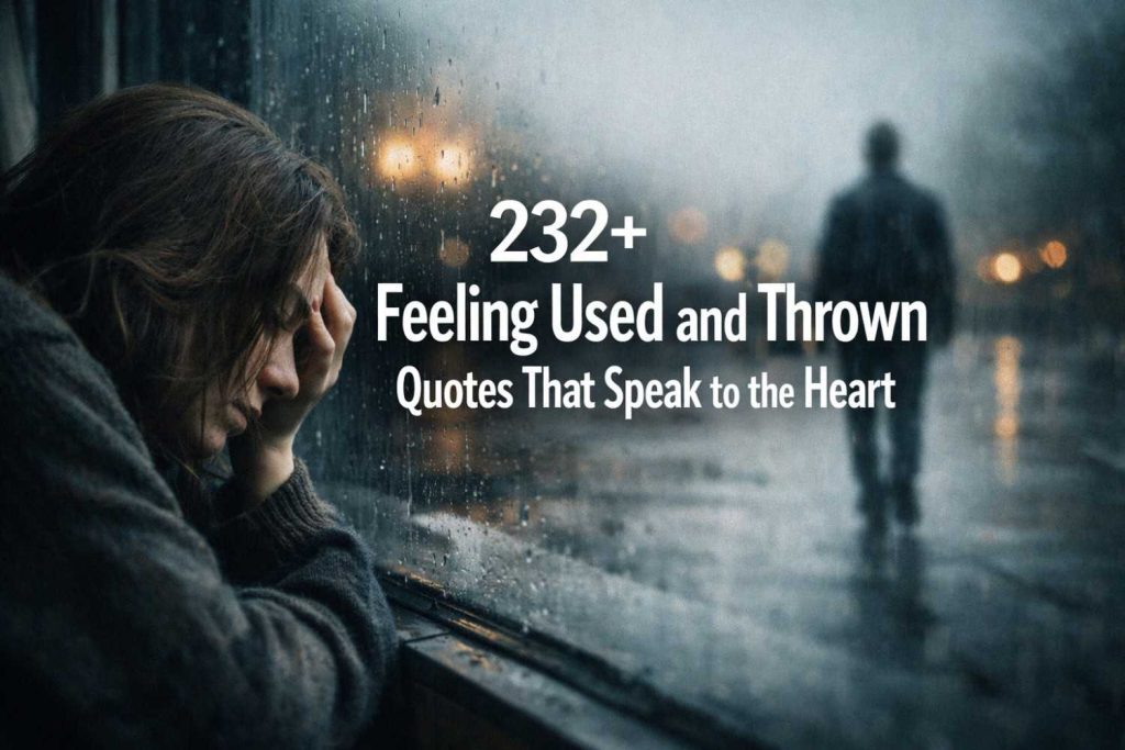 232+ Feeling Used and Thrown Quotes That Speak to the Heart